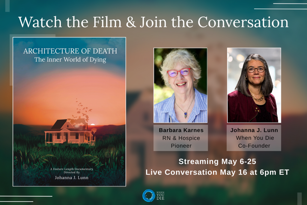 Watch the film and join the conversation. Film poster for Architecture of Death and head shots of speakers: Barbara Karnes, RN / Hospice Pioneer and Johanna Lunn, When You Die co-founder